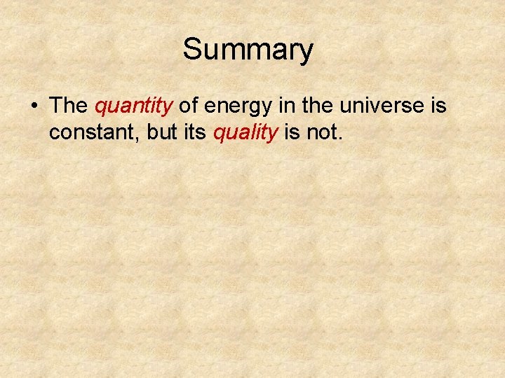 Summary • The quantity of energy in the universe is constant, but its quality