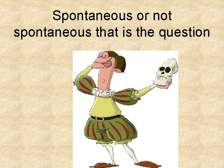 Spontaneous or not spontaneous that is the question 