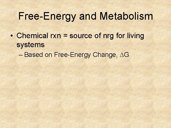 Free-Energy and Metabolism • Chemical rxn = source of nrg for living systems –