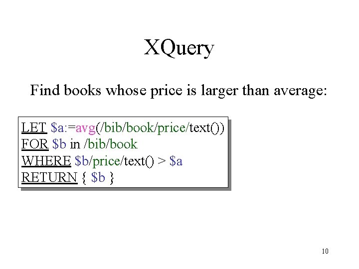 XQuery Find books whose price is larger than average: LET $a: =avg(/bib/book/price/text()) FOR $b XQuery Find books whose price is larger than average: LET $a: =avg(/bib/book/price/text()) FOR $b