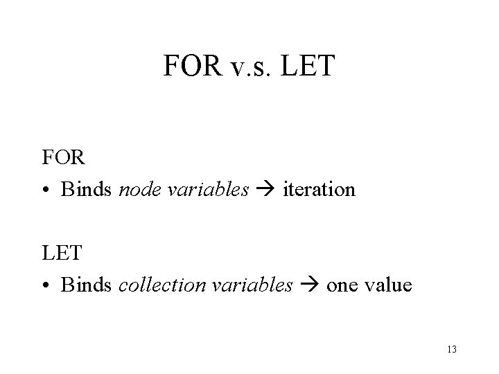 FOR v. s. LET FOR • Binds node variables iteration LET • Binds collection FOR v. s. LET FOR • Binds node variables iteration LET • Binds collection