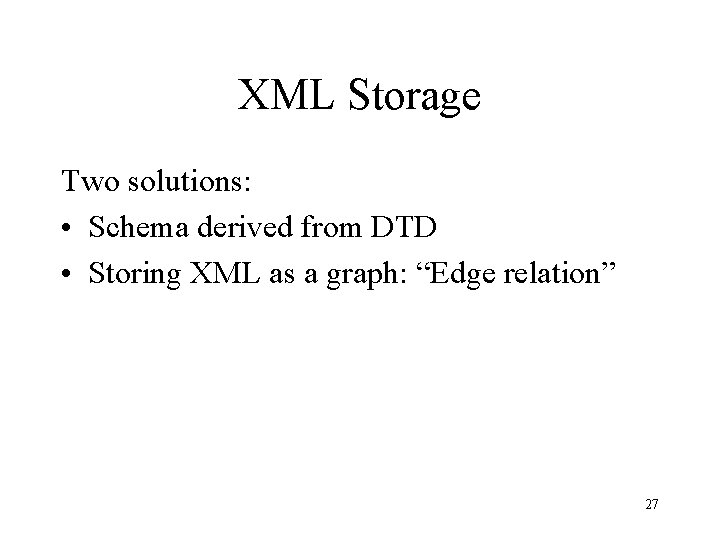 XML Storage Two solutions: • Schema derived from DTD • Storing XML as a XML Storage Two solutions: • Schema derived from DTD • Storing XML as a