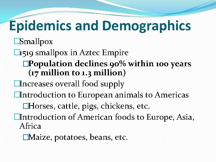 Epidemics and Demographics �Smallpox � 1519 smallpox in Aztec Empire �Population declines 90% within