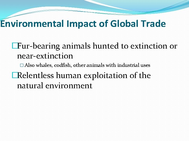 Environmental Impact of Global Trade �Fur-bearing animals hunted to extinction or near-extinction � Also