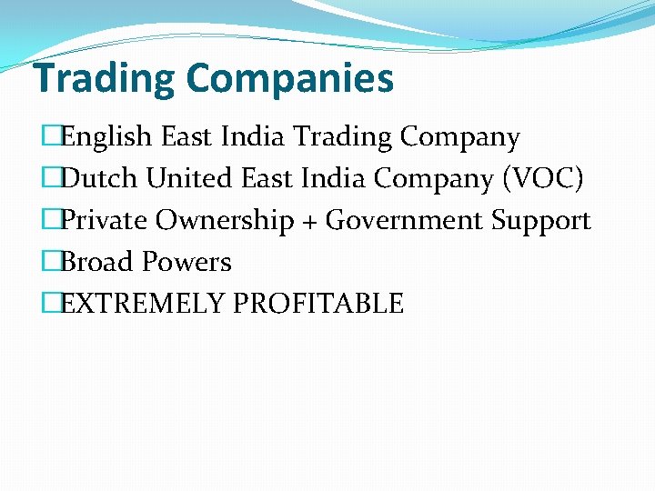 Trading Companies �English East India Trading Company �Dutch United East India Company (VOC) �Private