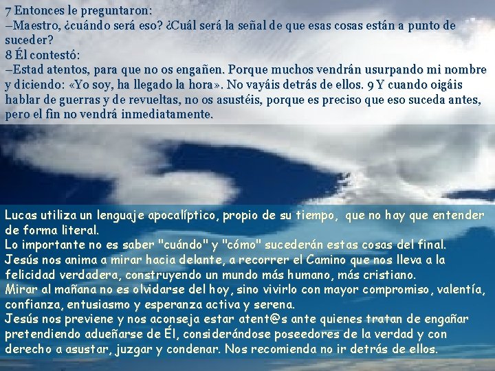 7 Entonces le preguntaron: –Maestro, ¿cuándo será eso? ¿Cuál será la señal de que