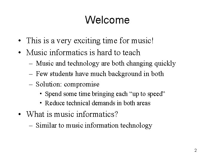 Welcome • This is a very exciting time for music! • Music informatics is