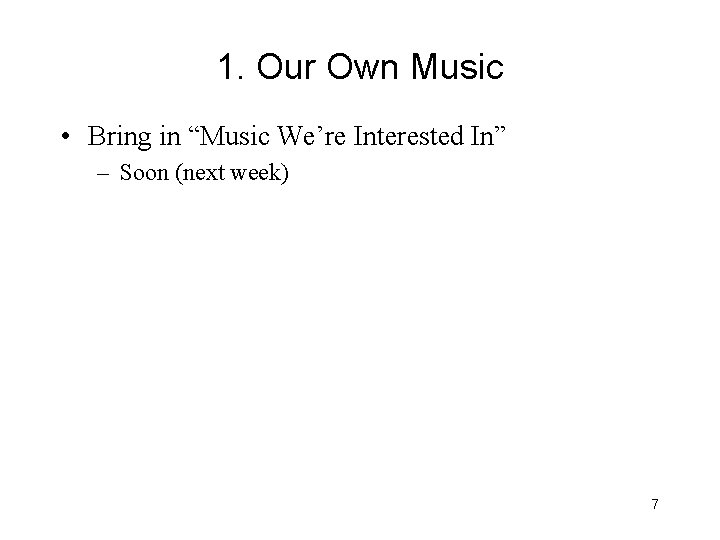 1. Our Own Music • Bring in “Music We’re Interested In” – Soon (next