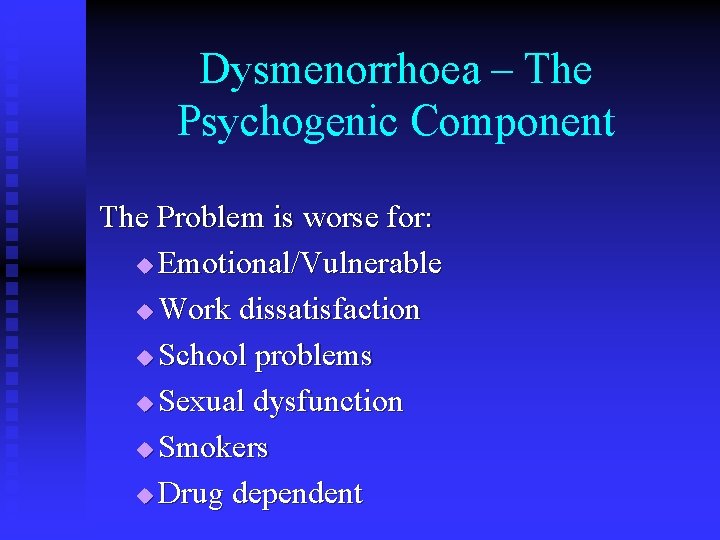 Dysmenorrhoea – The Psychogenic Component The Problem is worse for: u Emotional/Vulnerable u Work