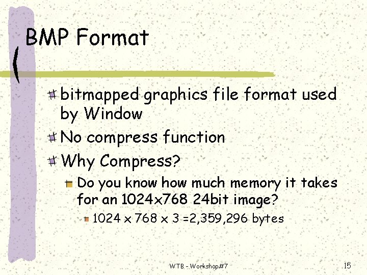 BMP Format bitmapped graphics file format used by Window No compress function Why Compress?