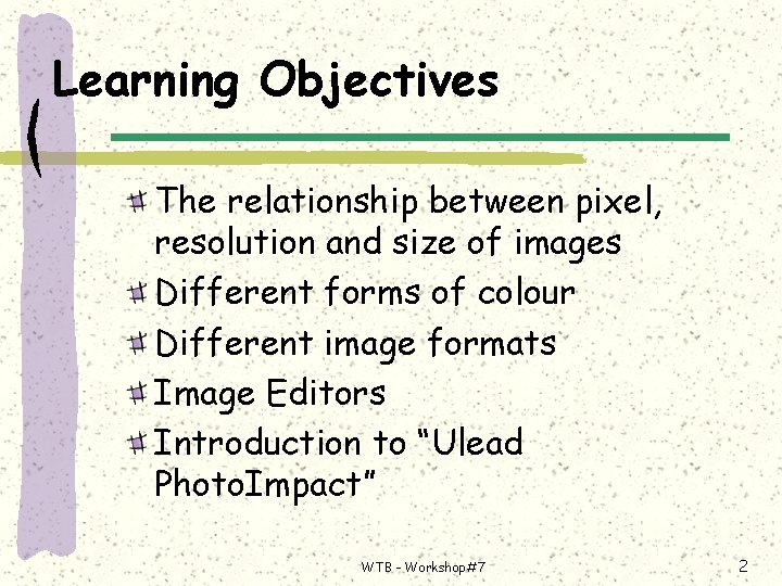 Learning Objectives The relationship between pixel, resolution and size of images Different forms of