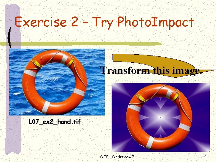 Exercise 2 – Try Photo. Impact Transform this image. L 07_ex 2_hand. tif WTB
