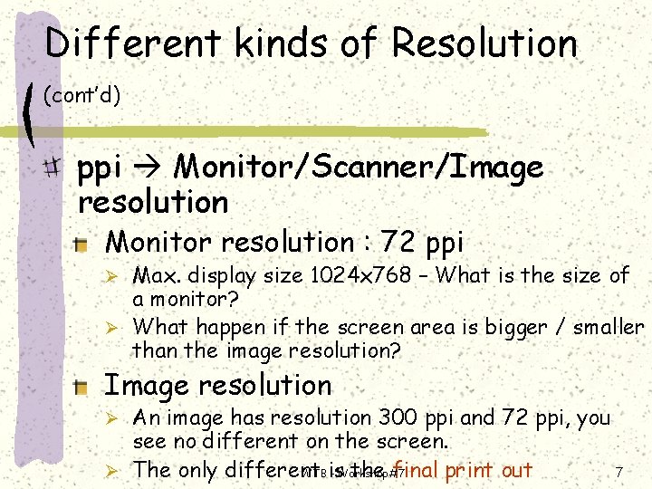 Different kinds of Resolution (cont’d) ppi Monitor/Scanner/Image resolution Monitor resolution : 72 ppi Max.