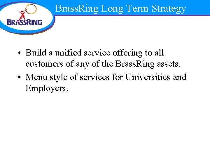 Brass. Ring Long Term Strategy • Build a unified service offering to all customers