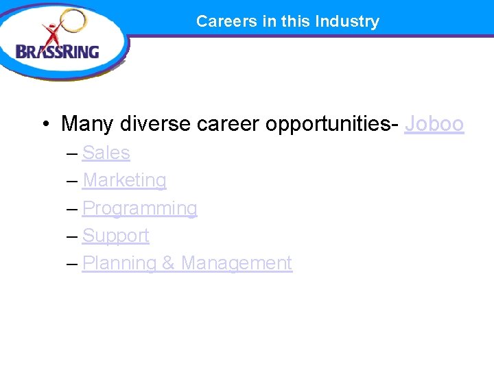 Careers in this Industry • Many diverse career opportunities- Joboo – Sales – Marketing