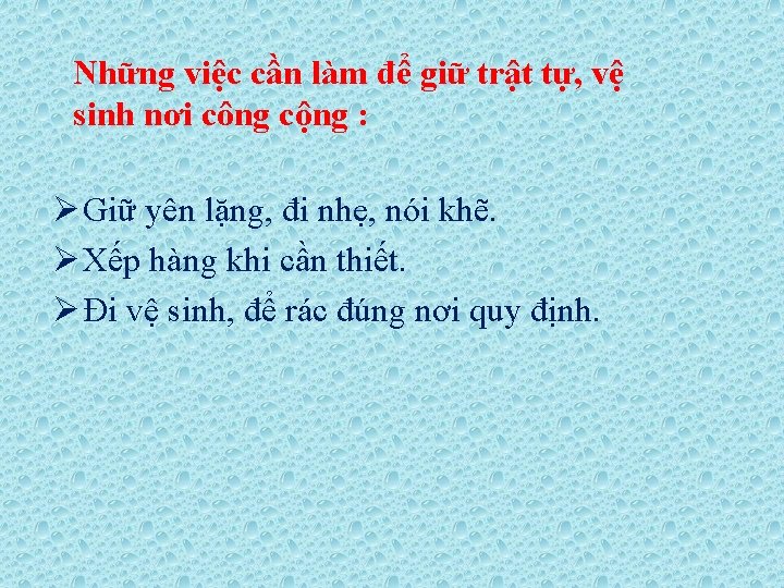 Những việc cần làm để giữ trật tự, vệ sinh nơi công cộng :