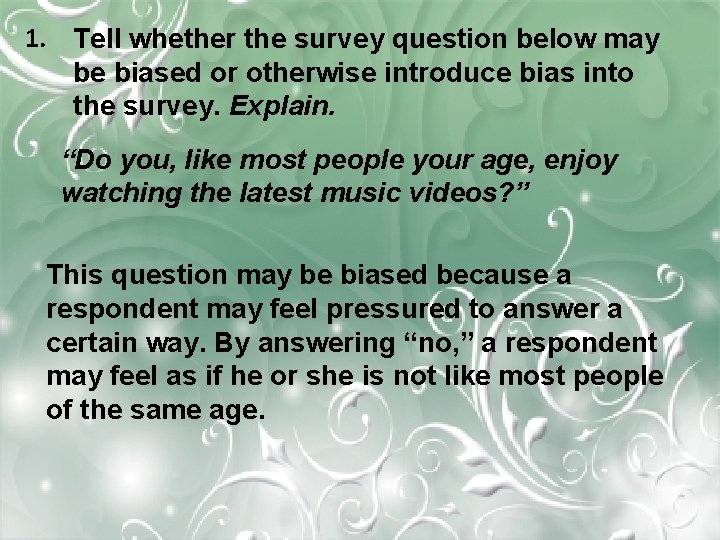 1. Tell whether the survey question below may be biased or otherwise introduce bias