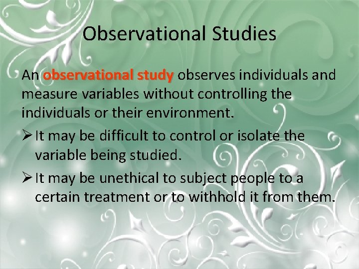 Observational Studies An observational study observes individuals and measure variables without controlling the individuals