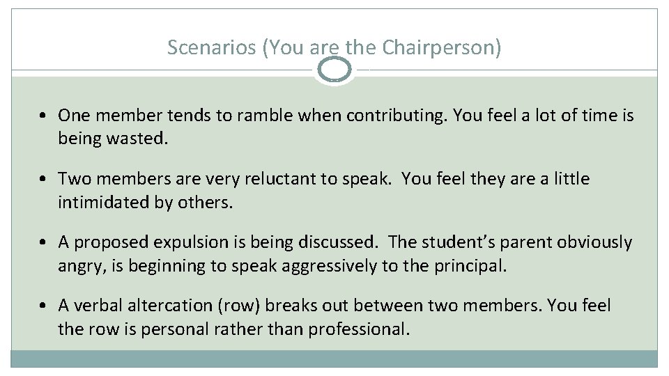 Scenarios (You are the Chairperson) • One member tends to ramble when contributing. You