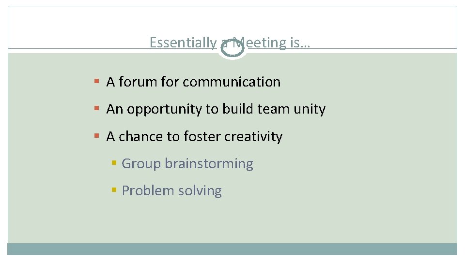 Essentially a Meeting is… § A forum for communication § An opportunity to build