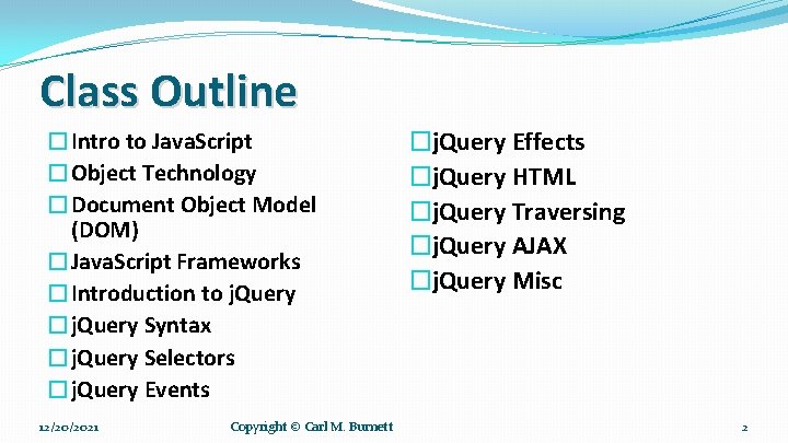 Class Outline �Intro to Java. Script �Object Technology �Document Object Model (DOM) �Java. Script