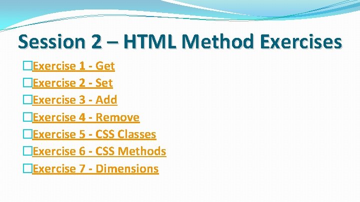Session 2 – HTML Method Exercises �Exercise 1 - Get �Exercise 2 - Set