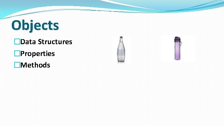 Objects �Data Structures �Properties �Methods 