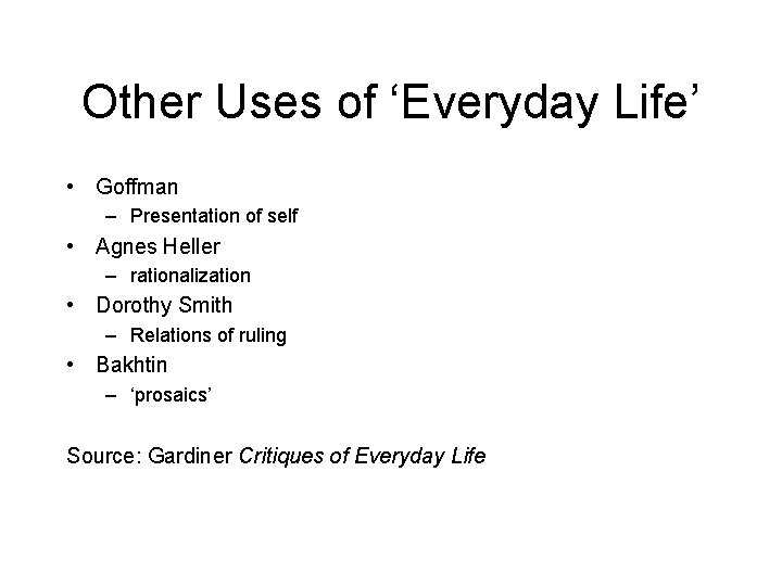 Other Uses of ‘Everyday Life’ • Goffman – Presentation of self • Agnes Heller