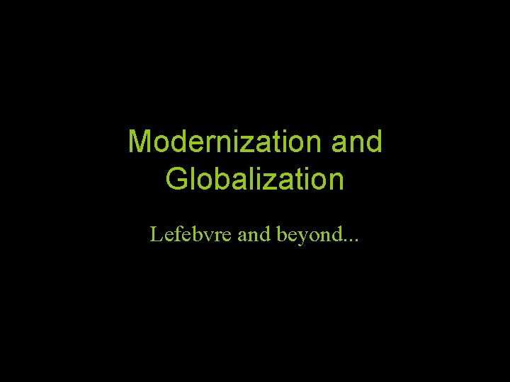 Modernization and Globalization Lefebvre and beyond. . . 