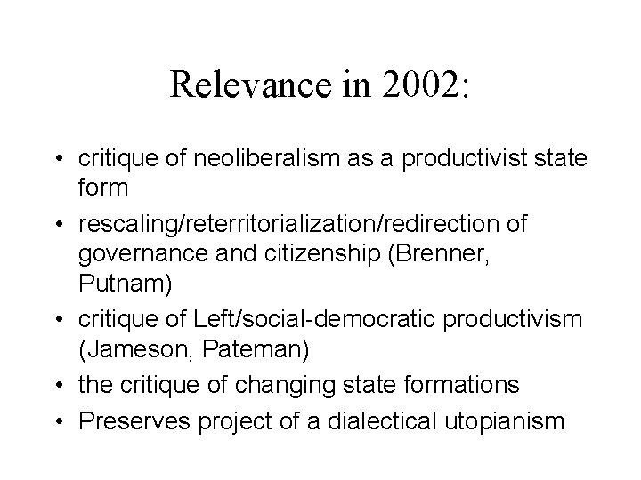 Relevance in 2002: • critique of neoliberalism as a productivist state form • rescaling/reterritorialization/redirection