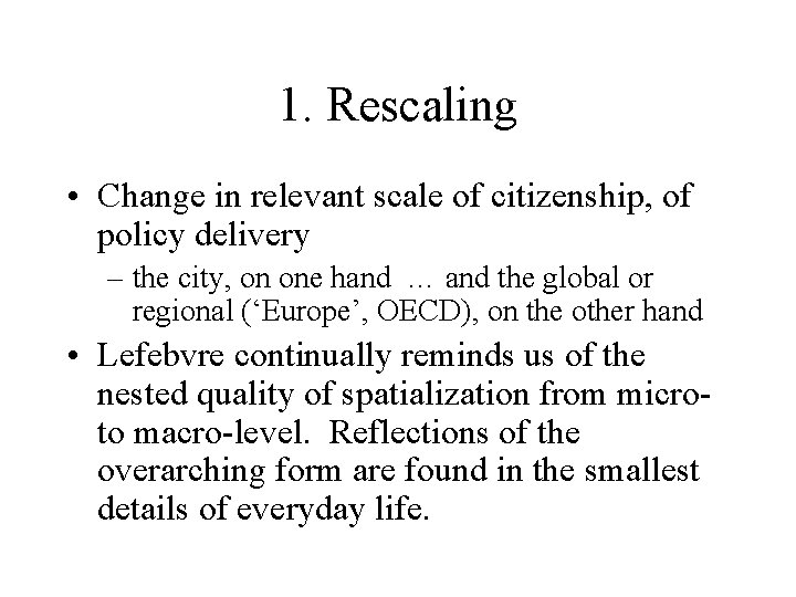 1. Rescaling • Change in relevant scale of citizenship, of policy delivery – the
