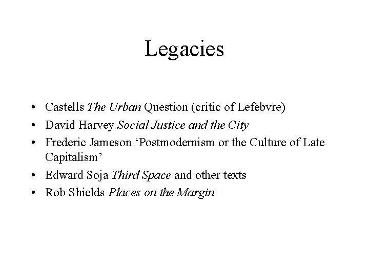 Legacies • Castells The Urban Question (critic of Lefebvre) • David Harvey Social Justice