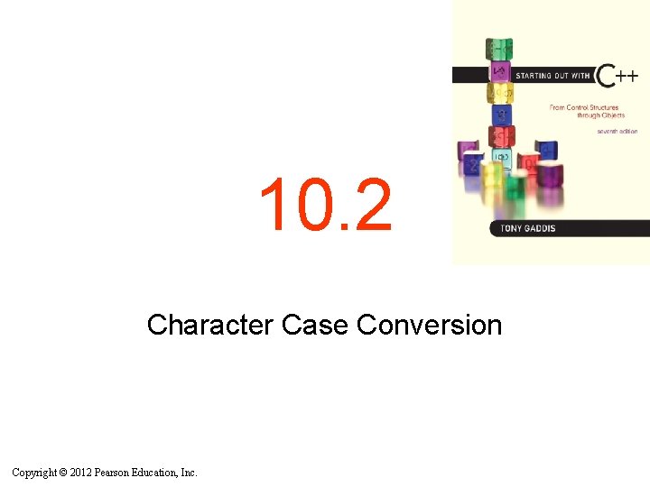 10. 2 Character Case Conversion Copyright © 2012 Pearson Education, Inc. 