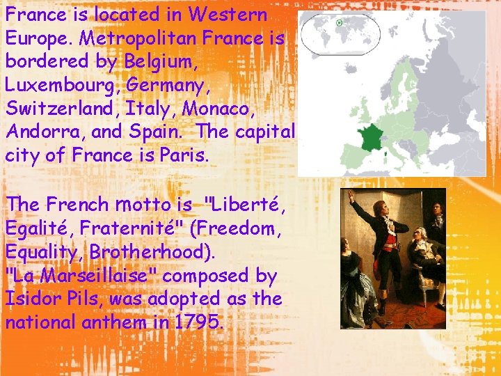 France is located in Western Europe. Metropolitan France is bordered by Belgium, Luxembourg, Germany,