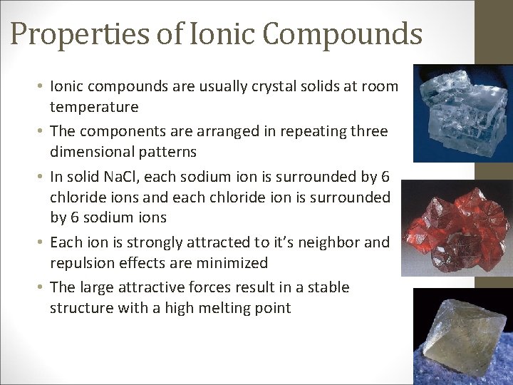 Properties of Ionic Compounds • Ionic compounds are usually crystal solids at room temperature