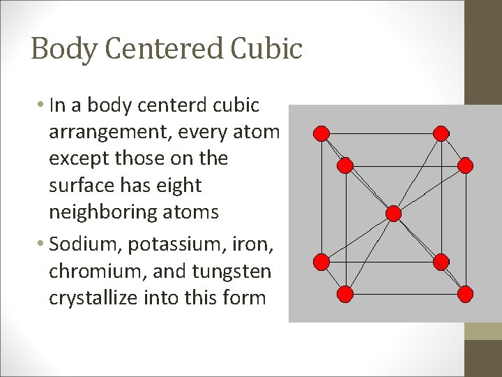 Body Centered Cubic • In a body centerd cubic arrangement, every atom except those