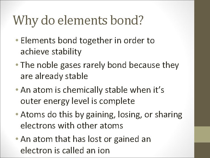 Why do elements bond? • Elements bond together in order to achieve stability •