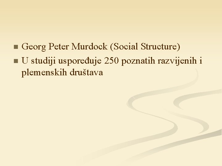 Georg Peter Murdock (Social Structure) n U studiji uspoređuje 250 poznatih razvijenih i plemenskih