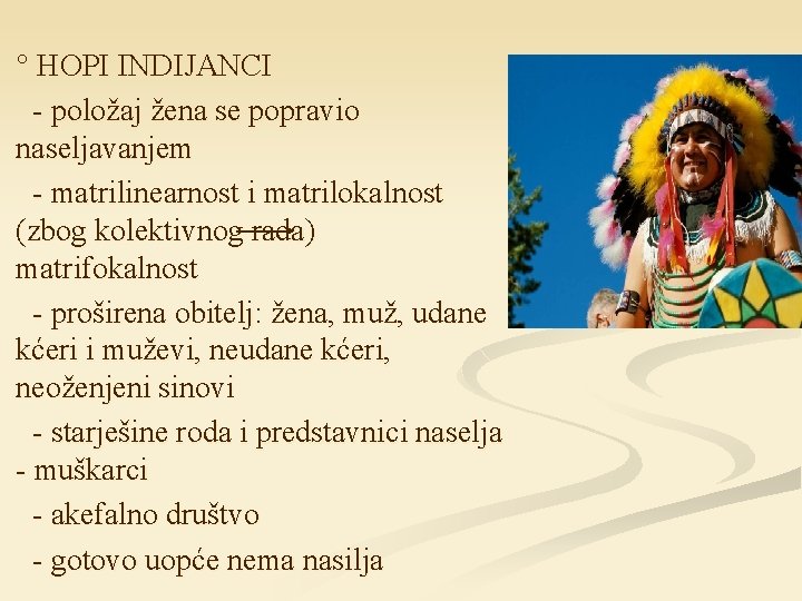 ° HOPI INDIJANCI - položaj žena se popravio naseljavanjem - matrilinearnost i matrilokalnost (zbog