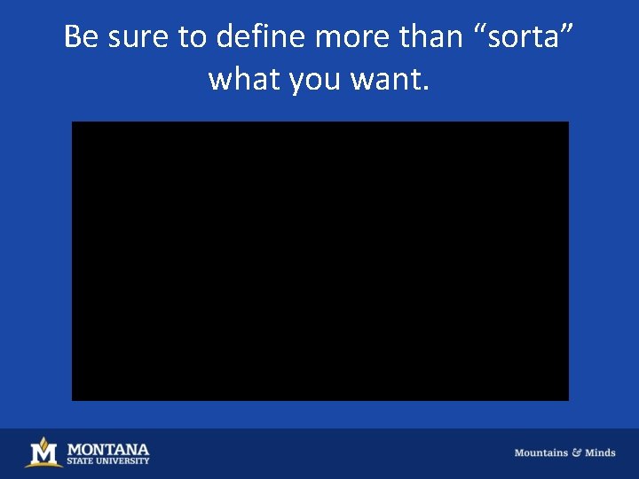 Be sure to define more than “sorta” what you want. 