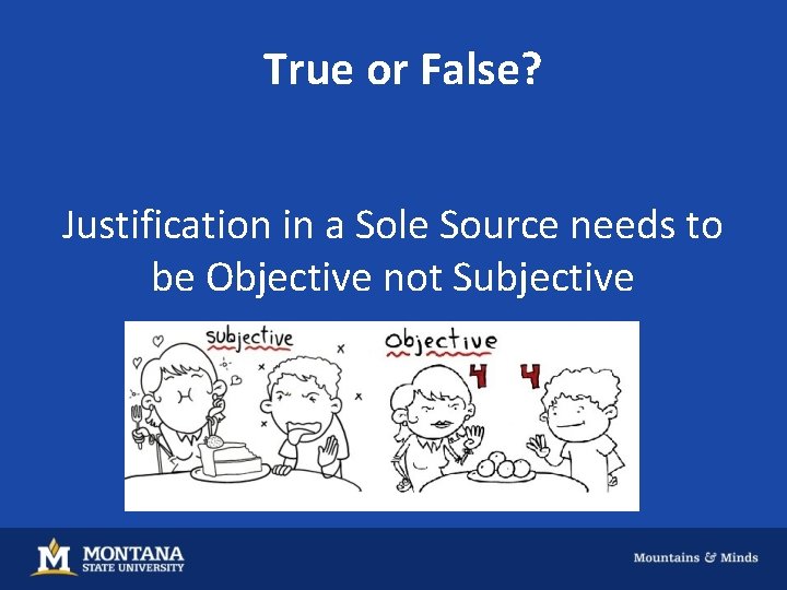 True or False? Justification in a Sole Source needs to be Objective not Subjective