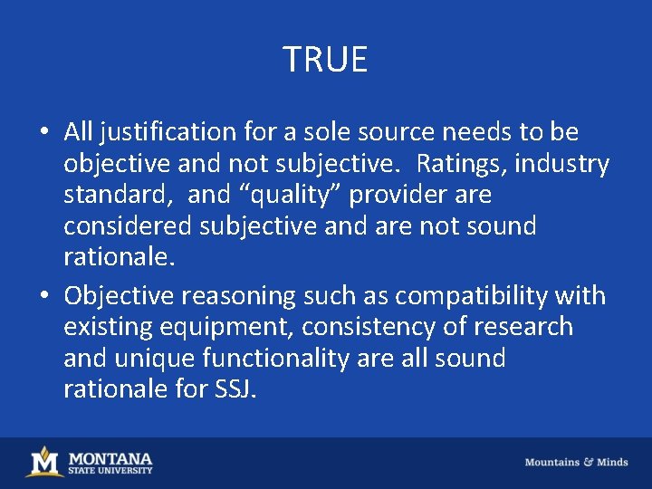 TRUE • All justification for a sole source needs to be objective and not