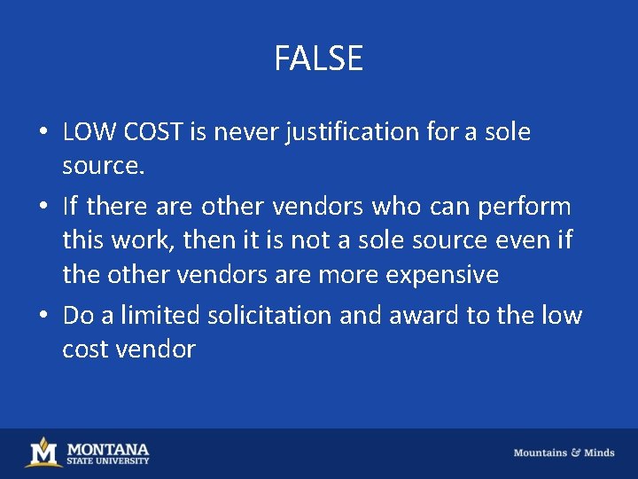 FALSE • LOW COST is never justification for a sole source. • If there