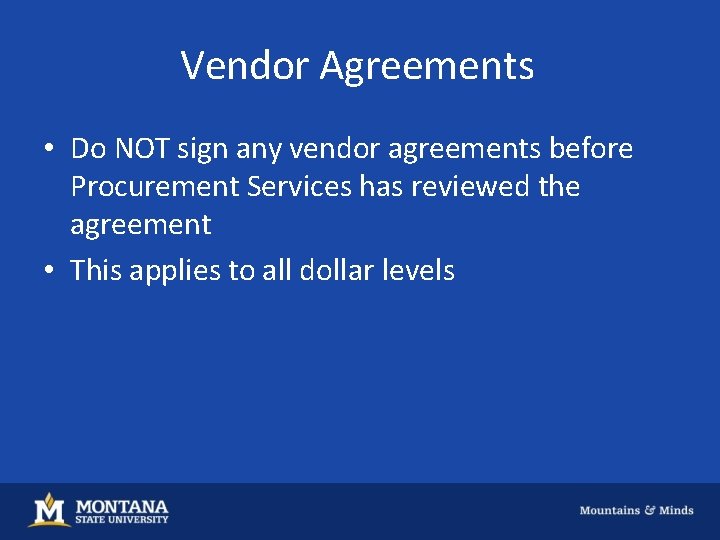 Vendor Agreements • Do NOT sign any vendor agreements before Procurement Services has reviewed