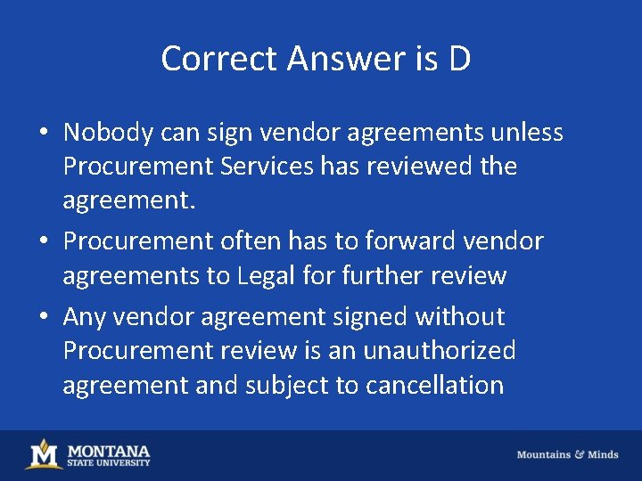 Correct Answer is D • Nobody can sign vendor agreements unless Procurement Services has