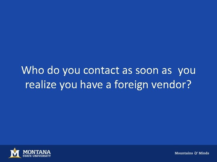 Who do you contact as soon as you realize you have a foreign vendor?