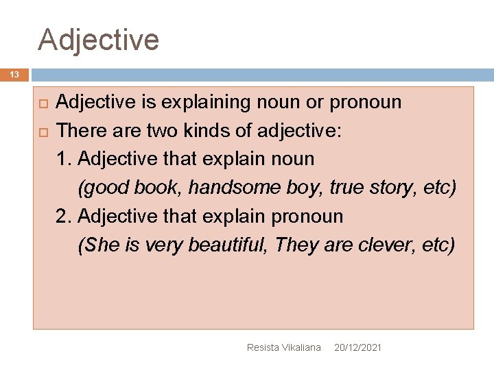 Adjective 13 Adjective is explaining noun or pronoun There are two kinds of adjective: