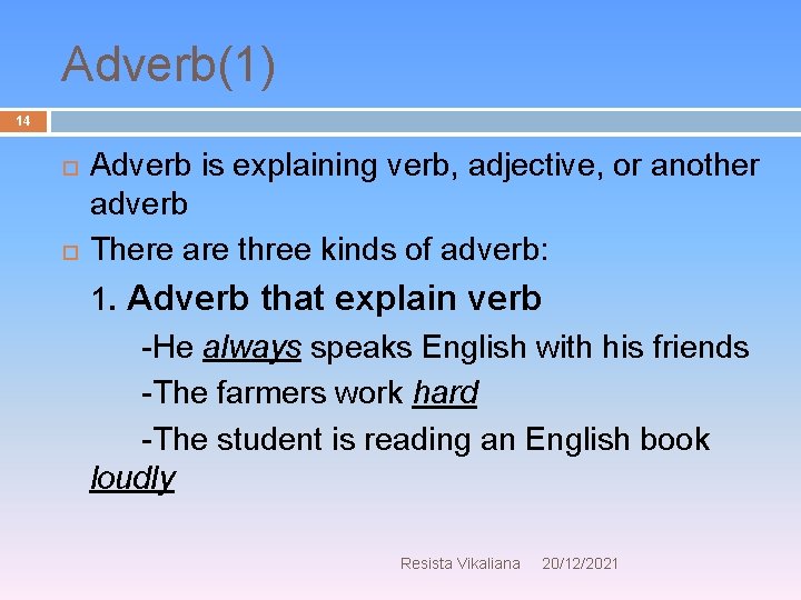 Adverb(1) 14 Adverb is explaining verb, adjective, or another adverb There are three kinds