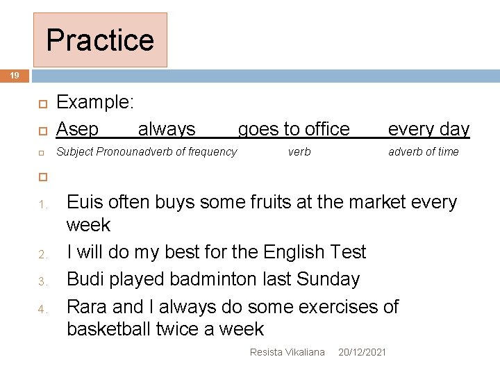 Practice 19 Example: Asep always Subject Pronounadverb of frequency goes to office verb every