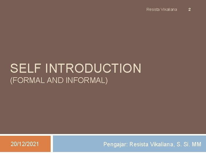 Resista Vikaliana 2 SELF INTRODUCTION (FORMAL AND INFORMAL) 20/12/2021 Pengajar: Resista Vikaliana, S. Si.